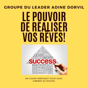 Achetez votre code dès maintenant pour rejoindre cette équipe de leadership dirigée par la Silver Marie Adine Dorvil. En devenant membre, vous aurez également accès au cours exclusif : "Le Pouvoir de Réaliser vos Rêves!"